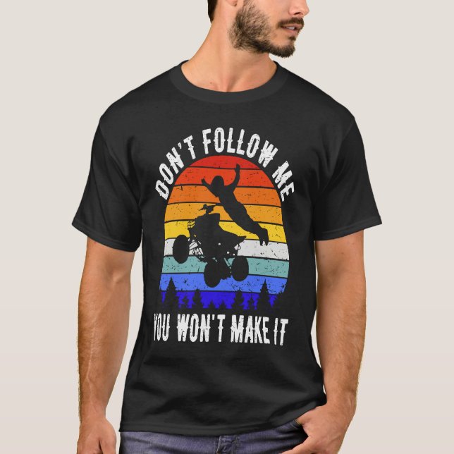 Dont Follow Me You Won't Make It Four Wheeler ATV  T-Shirt (Vorderseite)