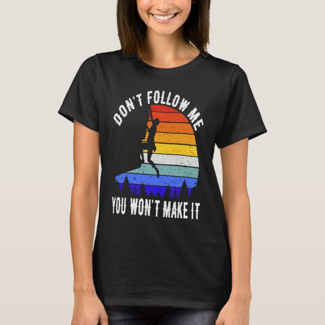 Don't Follow Me You Won't Make It Hike  Rock Climb T-Shirt (Vorderseite)