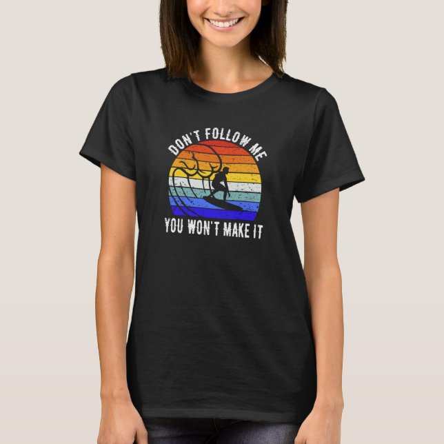Don't Follow Me You Won't Make It Surf   Surfer  2 T-Shirt (Vorderseite)