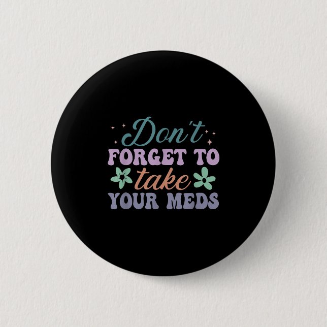 Don't Forget To Take Your Meds Funny Quote  Button (Vorderseite)