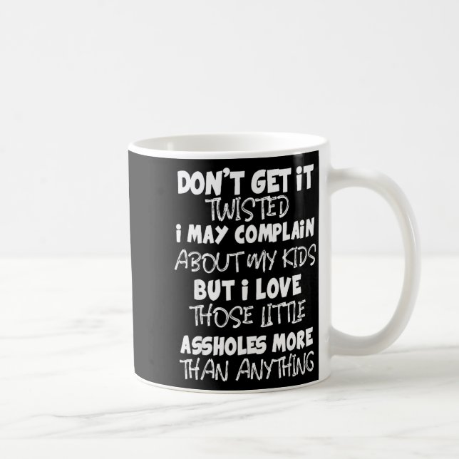 Don't Get It Twisted I May Complain About My Kids  Kaffeetasse (Rechts)