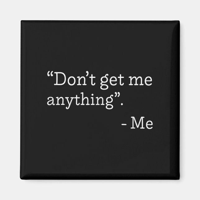 Don't Get Me Anything - Me Quote Holiday Birthday  Magnet (Vorne)