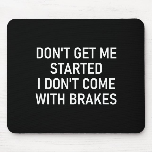 Dont Get Me Started I Dont Come With Brakes Fun  Mousepad (Vorne)