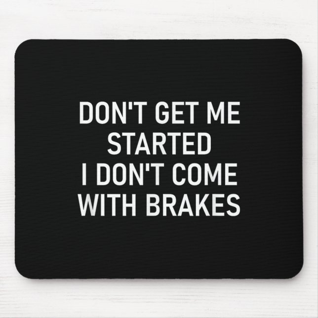 Don't Get Me Started I Don't Come With Brakes, Fun Mousepad (Vorne)