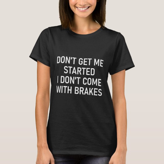 Don't Get Me Started I Don't Come With Brakes, Fun T-Shirt (Vorderseite)