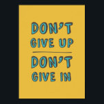 Don't Give Up. Poster<br><div class="desc">Don't Give Up. Don't Give In.</div>