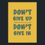 Don't Give Up. Poster<br><div class="desc">Don't Give Up. Don't Give In.</div>