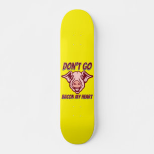 DON'T GO BACON MY HEART funny pig quote guft Skateboard