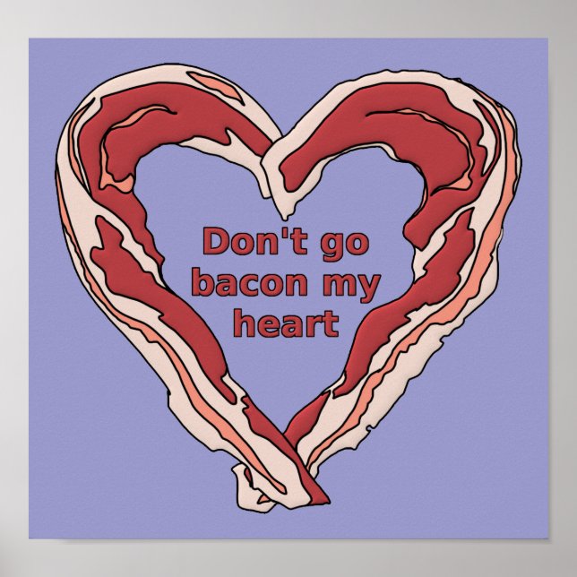 Don't Go Bacon My Heart Funny Poster-Zeichen Poster (Vorne)
