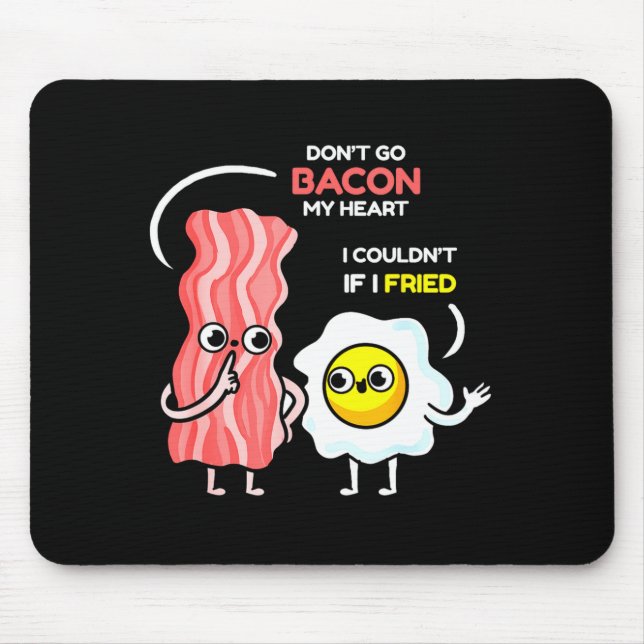 Dont Go Bacon My Heart I Couldnt If I Fried Valent Mousepad (Vorne)