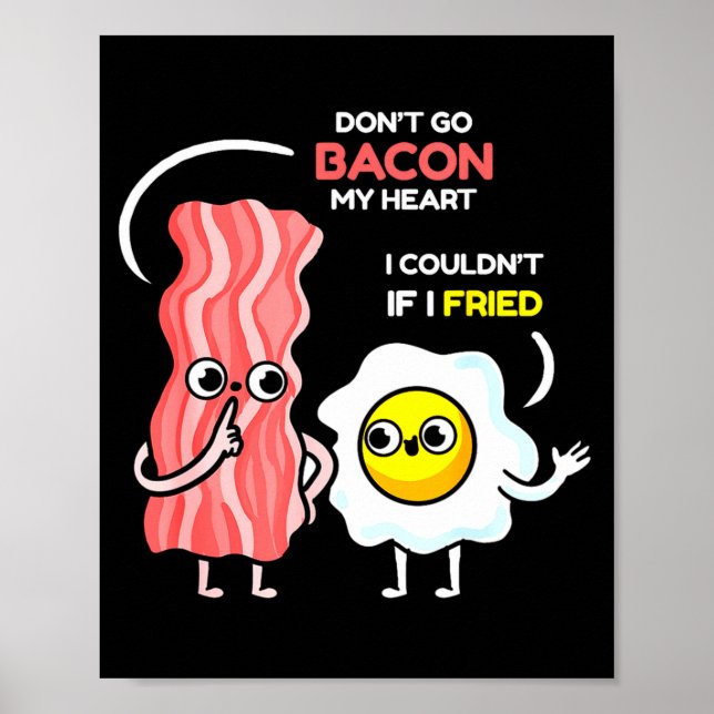 Dont Go Bacon My Heart I Couldnt If I Fried Valent Poster (Vorne)