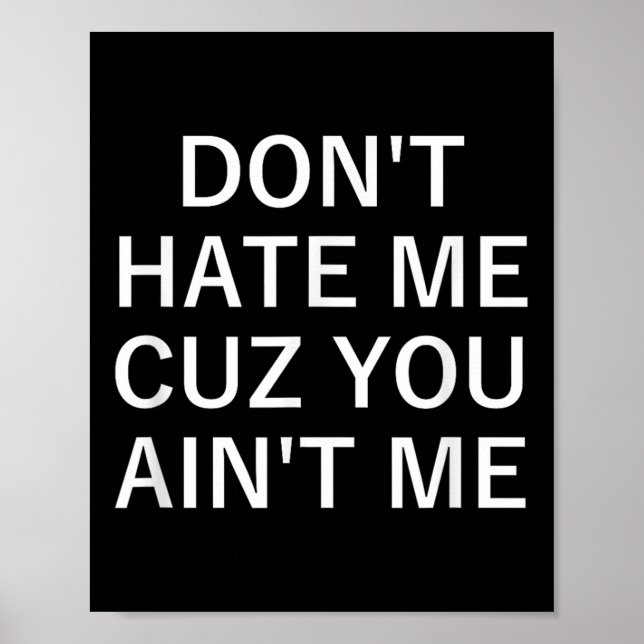 Don't Hate Me Cuz You Aint Me, Funny, Jokes, Sarca Poster (Vorne)