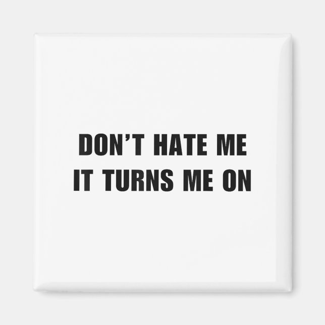 Don't Hate Me It Turns Me On - Funny Adult Humor K Magnet (Vorne)