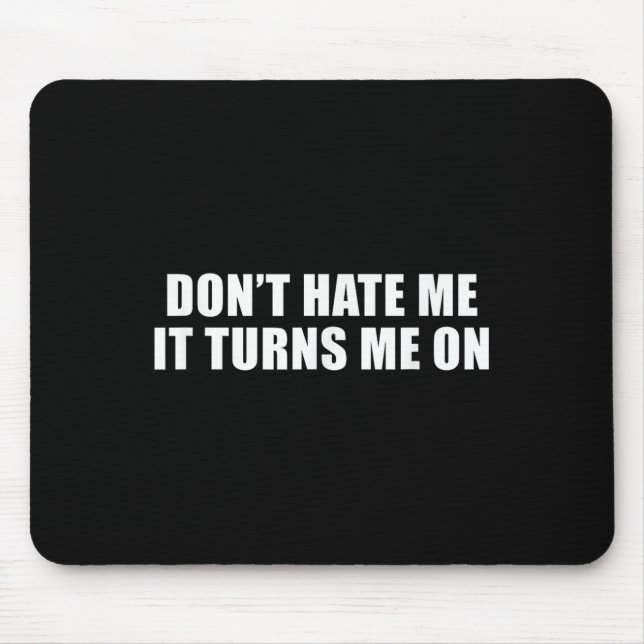 Don't Hate Me It Turns Me On  Mousepad (Vorne)