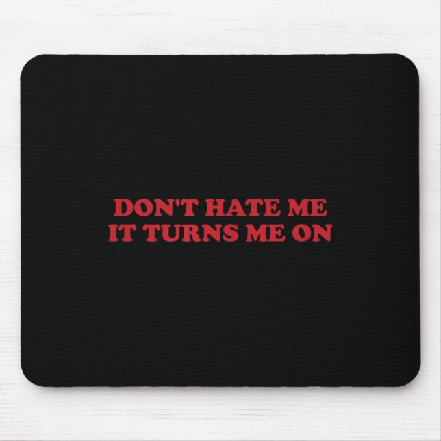 Don't Hate Me, It Turns Me On  Mousepad (Vorne)