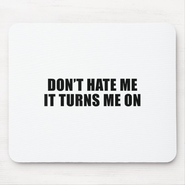 Don't Hate Me It Turns Me On  Mousepad (Vorne)