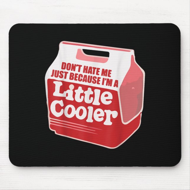 Don't Hate Me Just Because I'm A Little-cooler  Mousepad (Vorne)