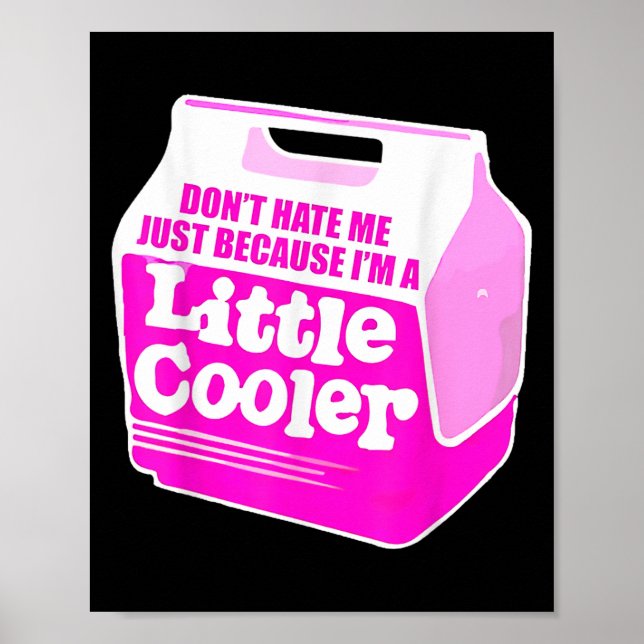 Don't Hate Me Just Because I'm A Little-cooler  Poster (Vorne)