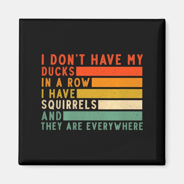 Dont Have Ducks In A Row I Have Squirrels Everywhe Magnet (Vorne)