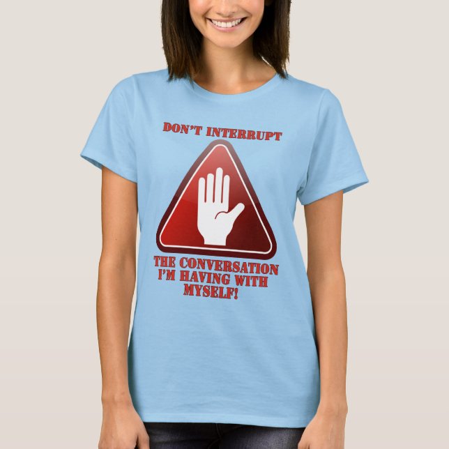 Don't Interrupt Me! T-Shirt (Vorderseite)