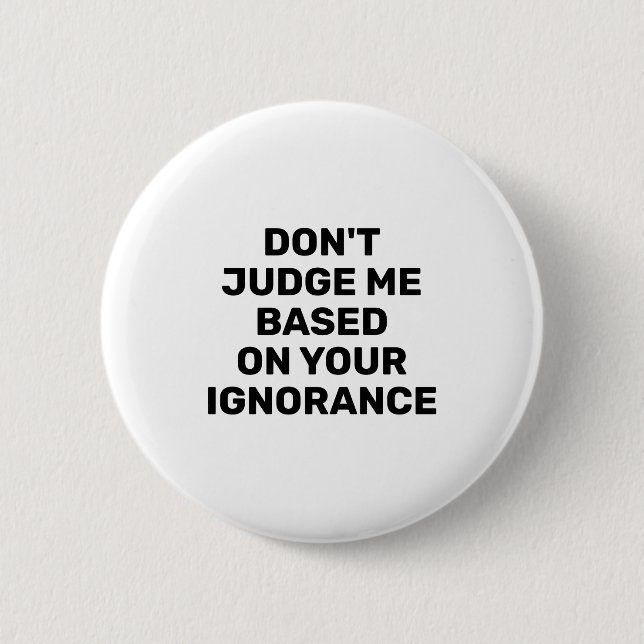 Dont Judge Me Based On Your Ignorance  Button (Vorderseite)