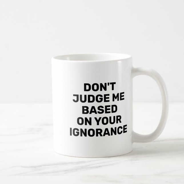Dont Judge Me Based On Your Ignorance  Kaffeetasse (Rechts)