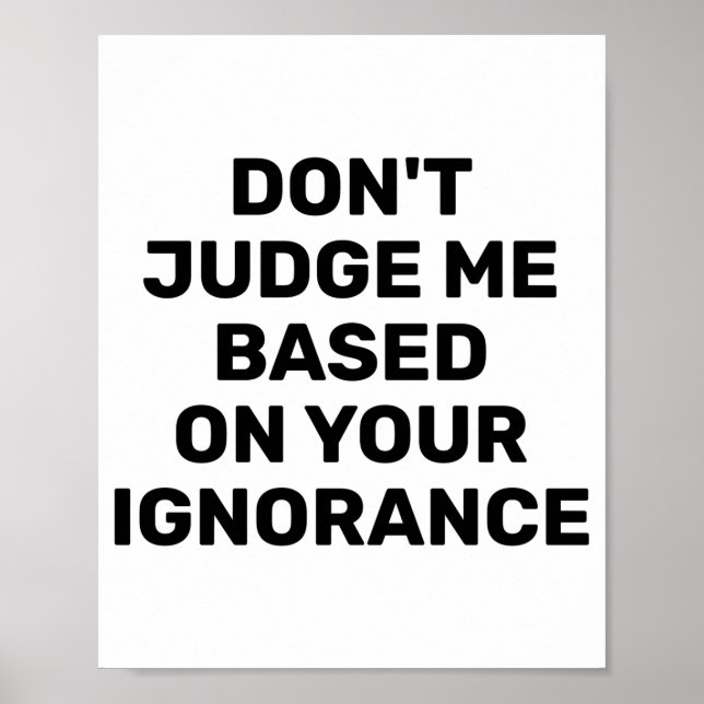 Dont Judge Me Based On Your Ignorance  Poster (Vorne)
