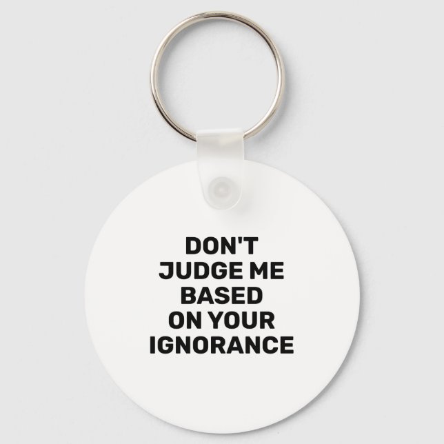 Dont Judge Me Based On Your Ignorance  Schlüsselanhänger (Vorderseite)