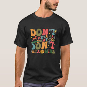 Don't Keta sagt, was man nicht von Ketamin Design  T-Shirt
