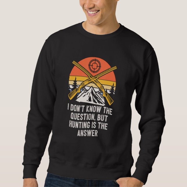 Dont Know Hunting Is Answer  Hunter Humor Sweatshirt (Vorderseite)