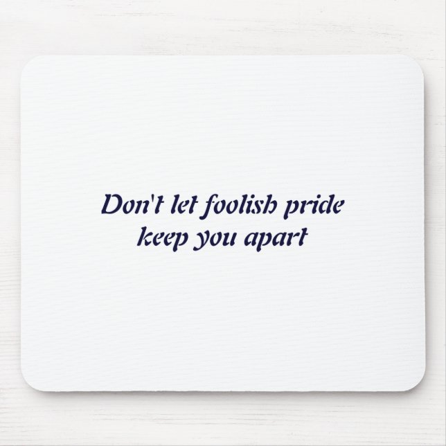 Dont Let Foolish Pride  Mousepad (Vorne)