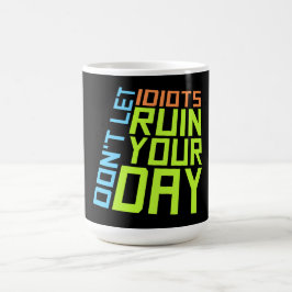 Don't Let Idiots Ruin Your Day Funny Sarcastic Fun Verwandlungstasse
