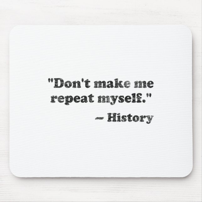 Dont Let Me Repeat Myself History 1  Mousepad (Vorne)