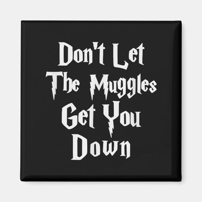 Don't Let Muggles Get You Down, Funny Quote  Magnet (Vorne)