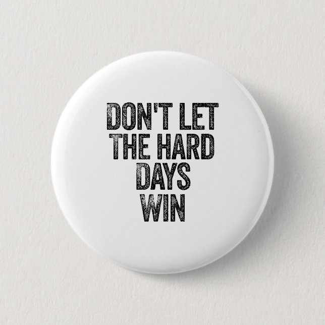 Don't Let The Hard Days Win Motivational  Button (Vorderseite)