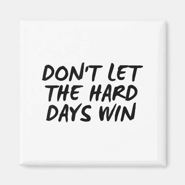 Don't Let The Hard Days Win Motivational Tee  Magnet (Vorne)