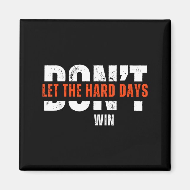 Don't Let The Hard Days Win Quote  Magnet (Vorne)