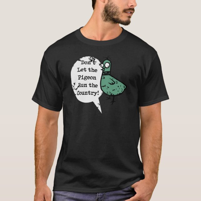 Don't Let the Pigeon Run the Country T-Shirt (Vorderseite)