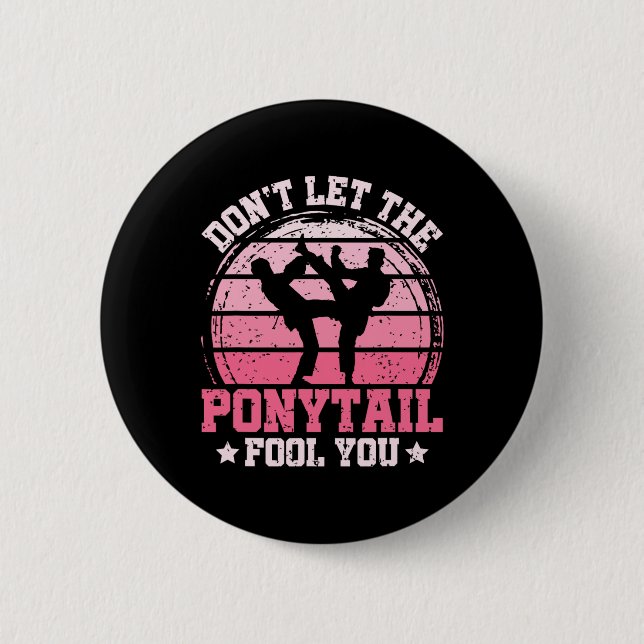 Don't Let The Ponytail Fool You Martial Art Karate Button (Vorderseite)