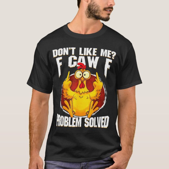 Don't Like Me F Caw F Problem Solved Funny Chicken T-Shirt (Vorderseite)