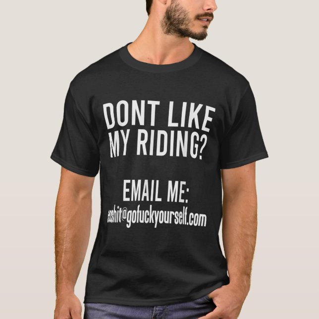 Dont Like My Riding Email Me Ea@goforyourself.com  T-Shirt (Vorderseite)