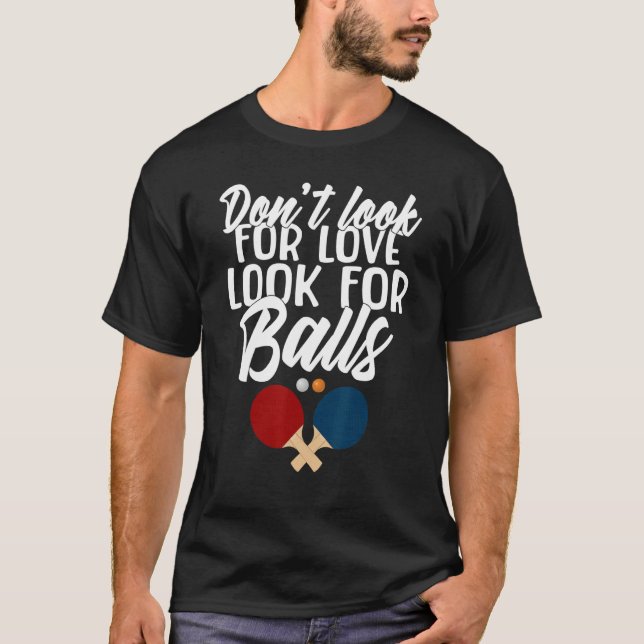 Dont look for Love look for Balls   Table Tennis T-Shirt (Vorderseite)
