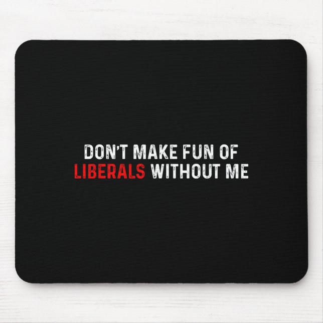 Don't Make Fun Of Liberals Without Me Funny (2 Sid Mousepad (Vorne)