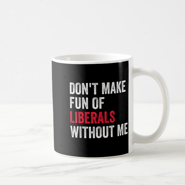 Don't Make Fun Of Liberals Without Me Funny  Kaffeetasse (Rechts)