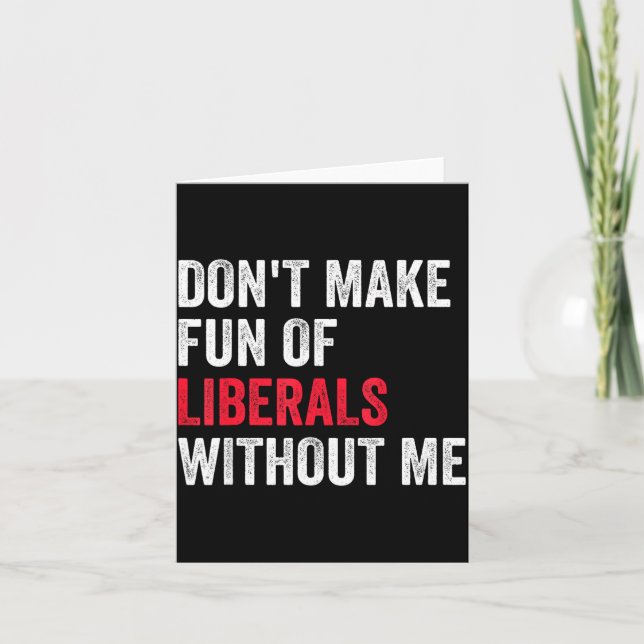 Don't Make Fun Of Liberals Without Me Funny  Karte (Vorderseite)