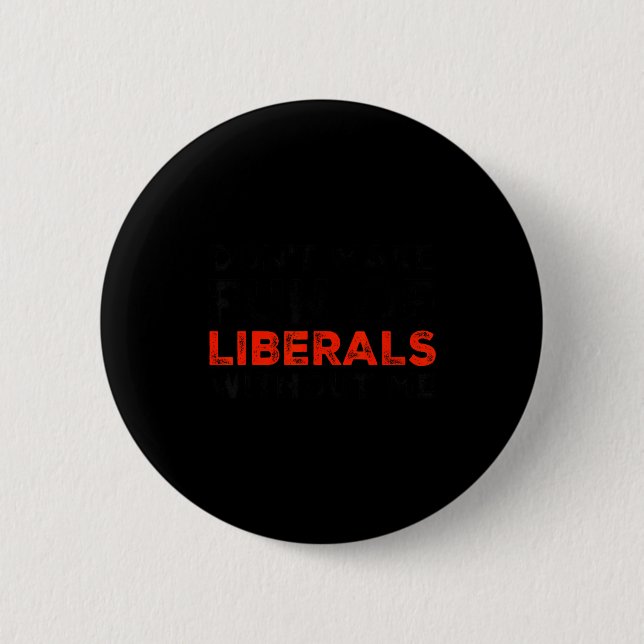 Don't Make Fun Of Liberals Without Me Funny Litica Button (Vorderseite)