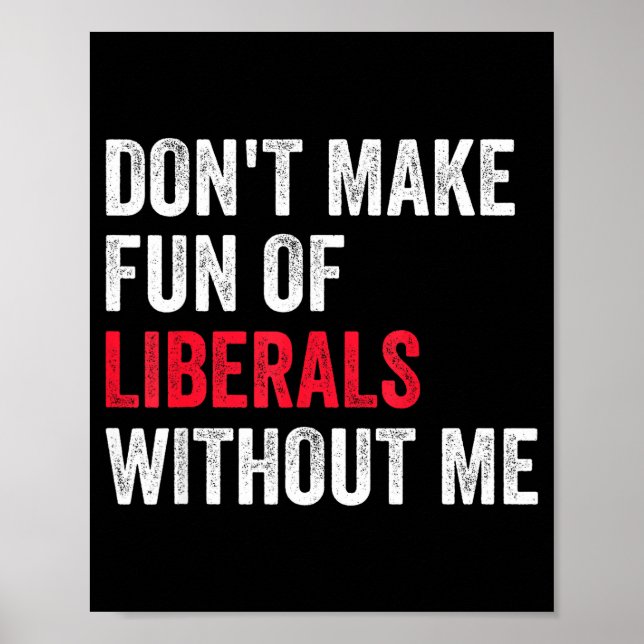 Don't Make Fun Of Liberals Without Me Funny  Poster (Vorne)