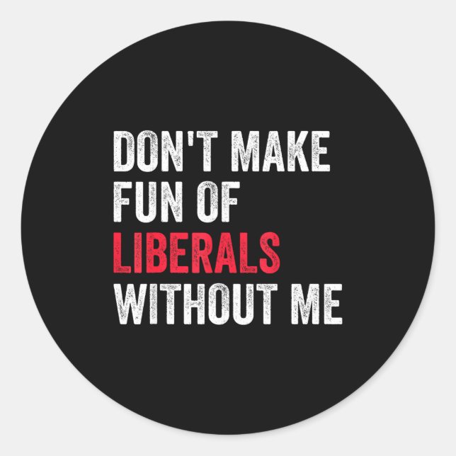 Don't Make Fun Of Liberals Without Me Funny  Runder Aufkleber (Vorderseite)