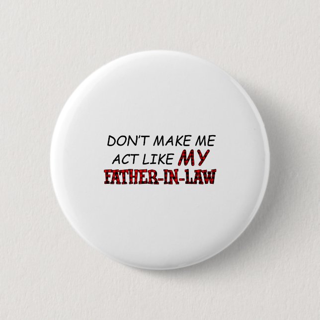 Don't Make Me Act Like My Father-in-law Shirt  Button (Vorderseite)