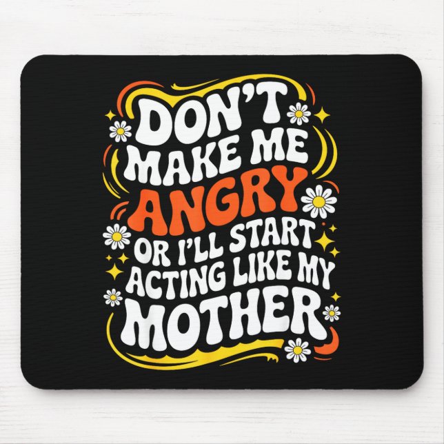 Don't Make Me Angry Or I'll Start Acting Like My M Mousepad (Vorne)